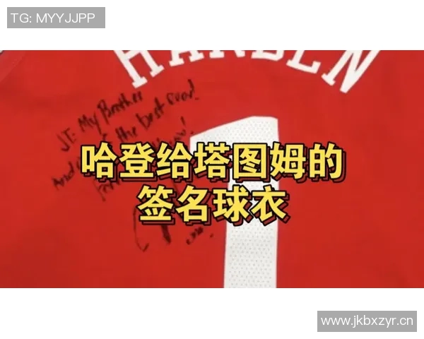 塔图姆分享哈登签名球衣致敬兄弟称其为世界顶级球员之一 塔图姆分享哈登签名球衣致敬兄弟称其为世界顶级球员之一