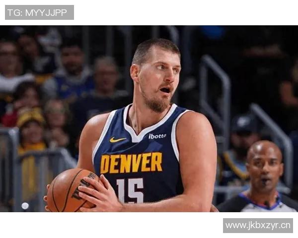 约基奇全能表现引领掘金强势前进持续刷新篮球认知界限