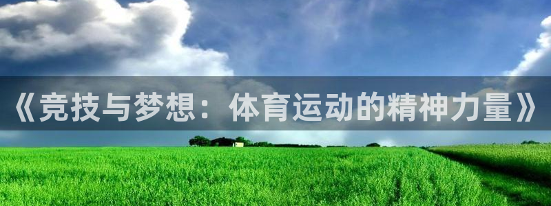 意昂体育官网：《竞技与梦想：体育运动的精神力量》