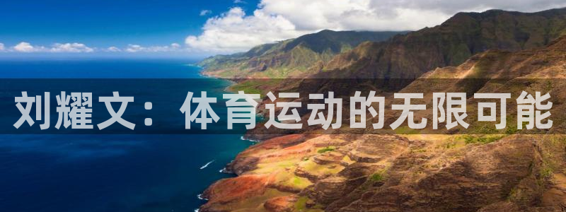 意昂体育官网注册：刘耀文：体育运动的无限可能