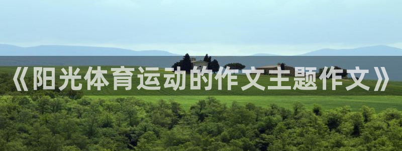 意昂4开户：《阳光体育运动的作文主题作文》