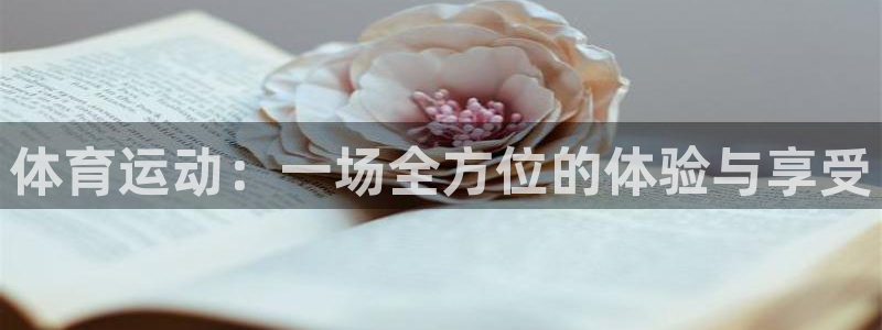 意昂体育免费注册入口：体育运动：一场全方位的体验与享受