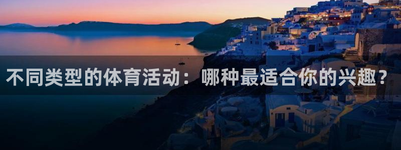 意昂集团股票：不同类型的体育活动：哪种最适合你的兴趣？