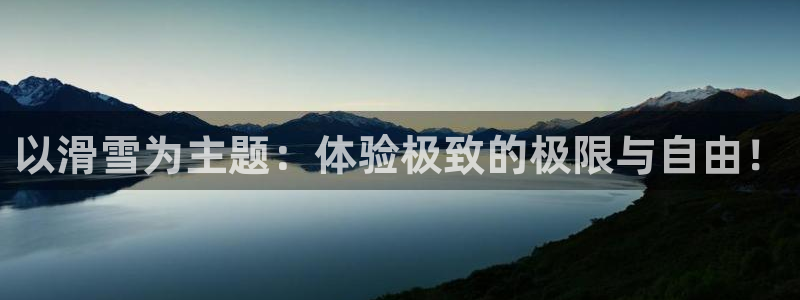 意昂主管：以滑雪为主题：体验极致的极限与自由！