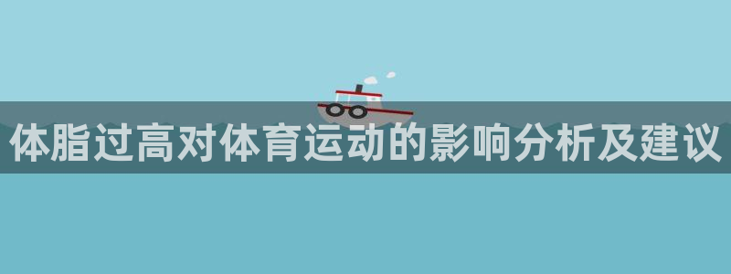 意昂零能源集团：体脂过高对体育运动的影响分析及建议