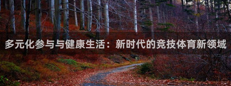 意昂体育官网：多元化参与与健康生活：新时代的竞技体育新领域