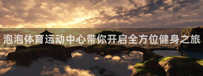 意昂体育eon：泡泡体育运动中心带你开启全方位健身之旅