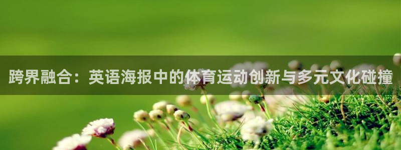 意昂3官网：跨界融合：英语海报中的体育运动创新与多元文化碰撞