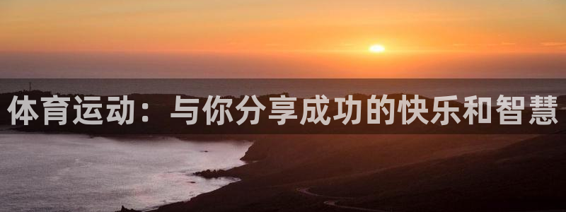 意昂官网入口：体育运动：与你分享成功的快乐和智慧