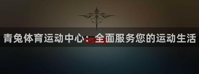 意昂：青兔体育运动中心：全面服务您的运动生活